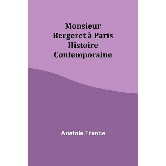 Monsieur Bergeret Ã  Paris: Histoire Contemporaine, (Paperback)
