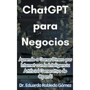 ChatGPT para Negocios Aprende a Ganar Dinero por Internet con la Inteligencia Artificial Generativa de OpenAI (Paperback)