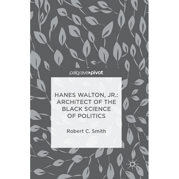 Hanes Walton, Jr.: Architect of the Black Science of Politics, (Hardcover)