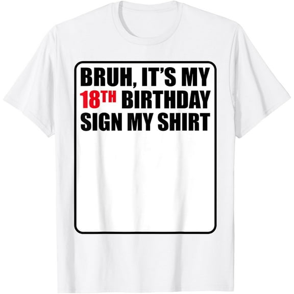 Exquisite and comfortable-Bruh It's My 18th Birthday Sign My Shirt 18 Years Old Funny T-Shirt