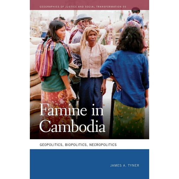 Geographies of Justice and Social Transf Famine in Cambodia: Geopolitics, Biopolitics, Necropolitics, (Paperback)