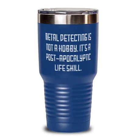 Metal Detecting is not a Hobby. It s a Post-apocalyptic. 30oz Tumbler Metal Det