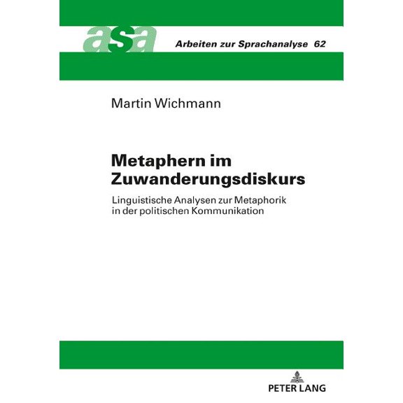Arbeiten Zur Sprachanalyse: Metaphern im Zuwanderungsdiskurs: Linguistische Analysen zur Metaphorik in der politischen Kommunikation (Hardcover)