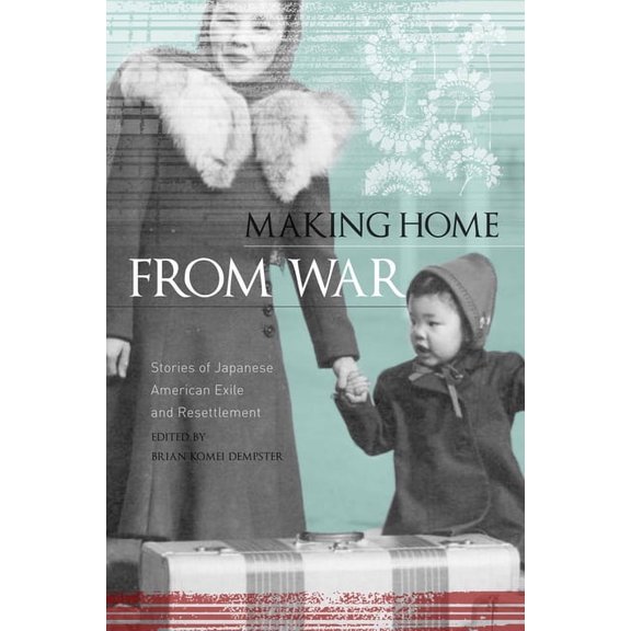 Making Home from War: Stories of Japanese American Exile and Resettlement, (Paperback)