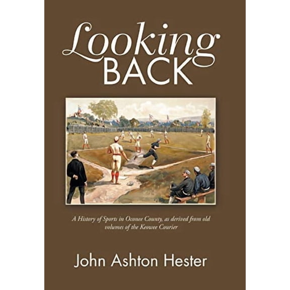 Looking Back: A History of Sports in Oconee County, as Derived from Old Volumes of the Keowee Courier (Hardcover)
