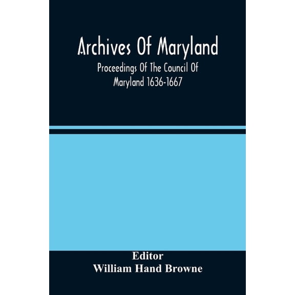 Archives Of Maryland; Proceedings Of The Council Of Maryland 1636-1667, (Paperback)