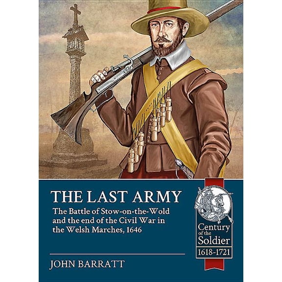 Last Army : The Battle of Stow-on-the-wold and the End of the Civil War in the Welsh Marches 1646