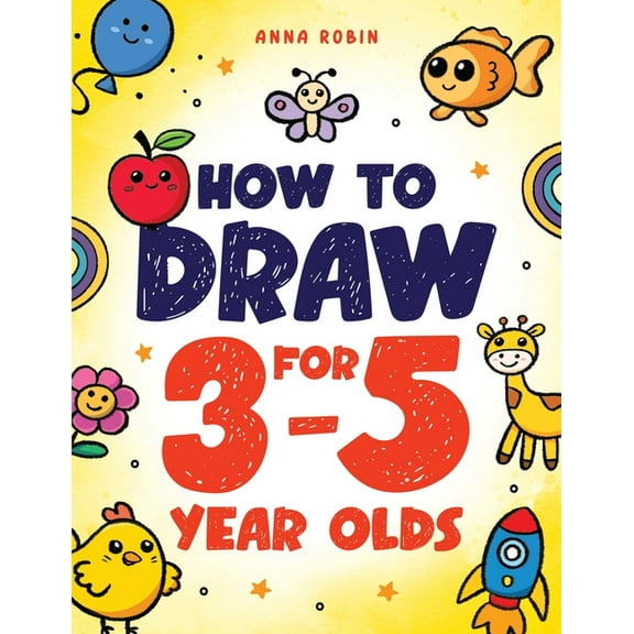 How to Draw Everything for Kids How to Draw for 3-5 Year Olds: Learn to Draw Cute Pets, Farm Animals and Other Magical Things Book for Kids Age 3 , Book 6, (Paperback)