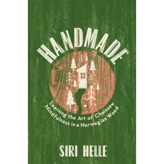 Pre-Owned Handmade: Learning the Art of Chainsaw Mindfulness in a Norwegian Wood (Hardcover) 1783787473 9781783787470