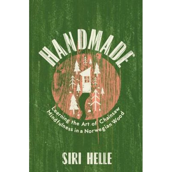 Pre-Owned Handmade: Learning the Art of Chainsaw Mindfulness in a Norwegian Wood (Hardcover) 1783787473 9781783787470