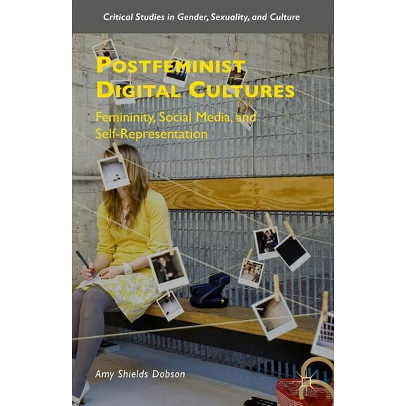 Critical Studies in Gender, Sexuality, a Postfeminist Digital Cultures: Femininity, Social Media, and Self-Representation, (Hardcover)