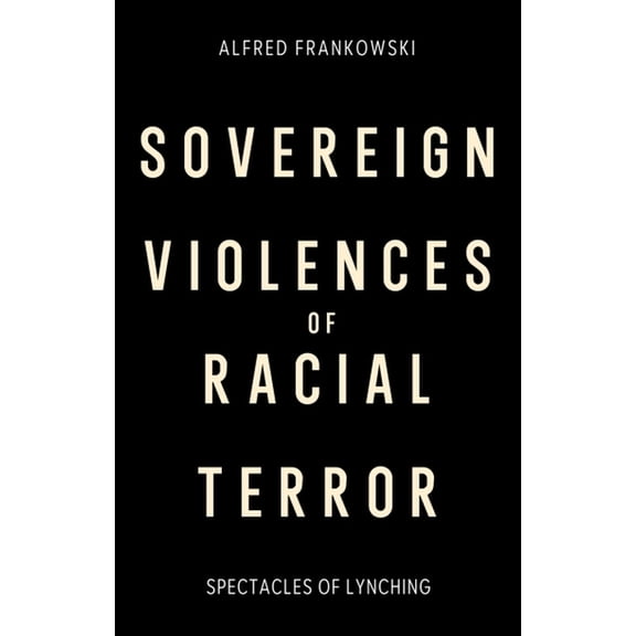 Sovereign Violences of Racial Terror: Spectacles of Lynching, (Hardcover)
