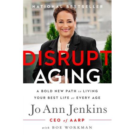 Disrupt Aging : A Bold New Path to Living Your Best Life at Every