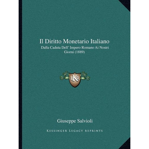 Il Diritto Monetario Italiano : Dalla Caduta Dell' Impero Romano Ai Nostri Giorni (1889) (Paperback)