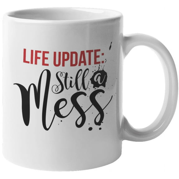 Life Update: Still A Mess. Sarcastic Coffee & Tea Mug For A Sassy Young Lady, Girl Bestfriend, BFF, College Student, Mom Or Mama, Coworker, Worker, Young Professional, Moms & Other Women (11oz)
