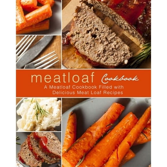 Meatloaf Cookbook : A Meatloaf Cookbook Filled with Delicious Meat Loaf Recipes (Paperback)