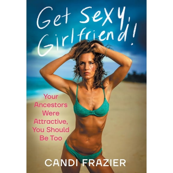 Get Sexy, Girlfriend!: Your Ancestors Were Attractive, You Should Be Too, (Hardcover)