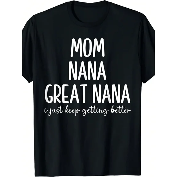 Mom Nana Great Nana I Just Keep Getting Better Women's Graphic T-Shirt, Mother's Day Gift for Grandmother