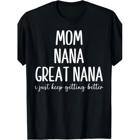Mom Nana Great Nana I Just Keep Getting Better Women's Graphic T-Shirt, Mother's Day Gift for Grandmother