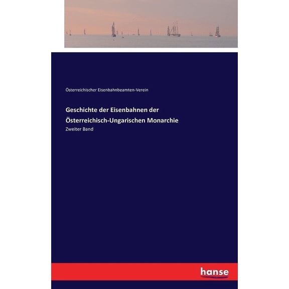 Geschichte der Eisenbahnen der Österreichisch-Ungarischen Monarchie: Zweiter Band, (Paperback)
