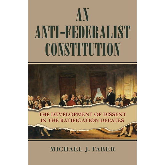 American Political Thought An Anti-Federalist Constitution: The Development of Dissent in the Ratification Debates, (Paperback)