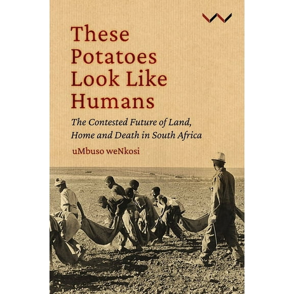 These Potatoes Look Like Humans: The Contested Future of Land, Home and Death in South Africa, (Paperback)