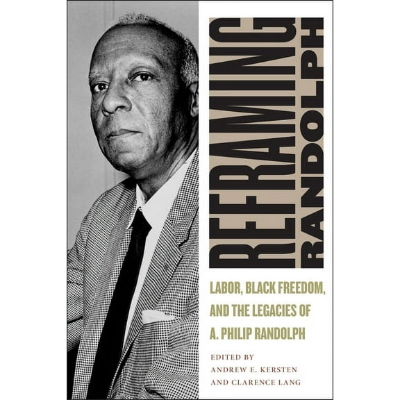 Culture, Labor, History Reframing Randolph: Labor, Black Freedom, and the Legacies of A. Philip Randolph, Book 12, (Hardcover)