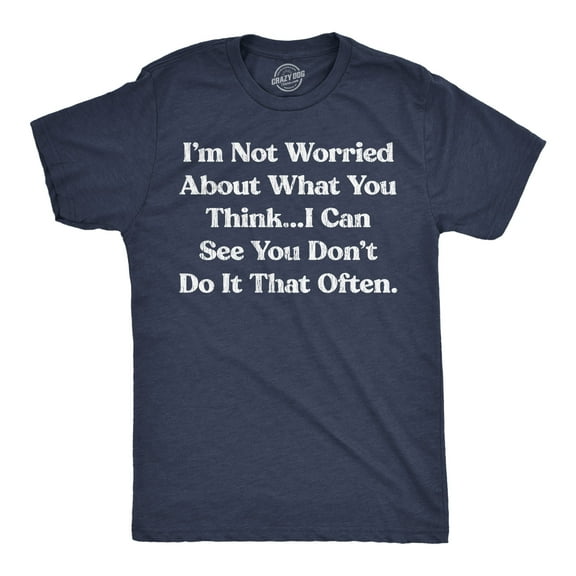 Mens Funny T Shirts Im Not Worried About What You Think I Can See You Dont Do It That Often Tee for Men Graphic Tees