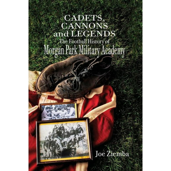 Cadets, Cannons and Legends: The Football History of Morgan Park Military Academy, (Paperback)