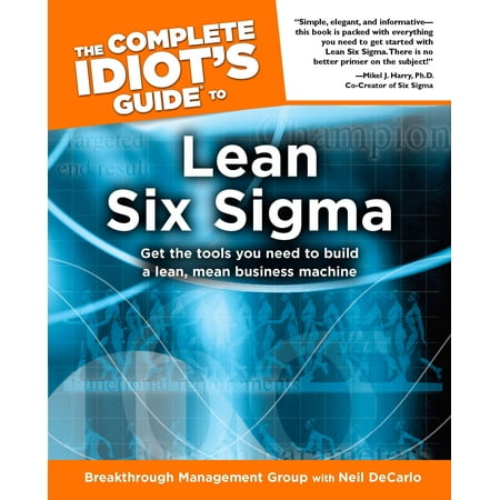 The Complete Idiot's Guide to Lean Six Sigma : Get the Tools You Need to Build a Lean, Mean Business