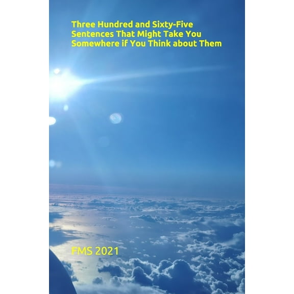 Three Hundred and Sixty-Five Sentences That Might Take You Somewhere if You Think about Them (Paperback)