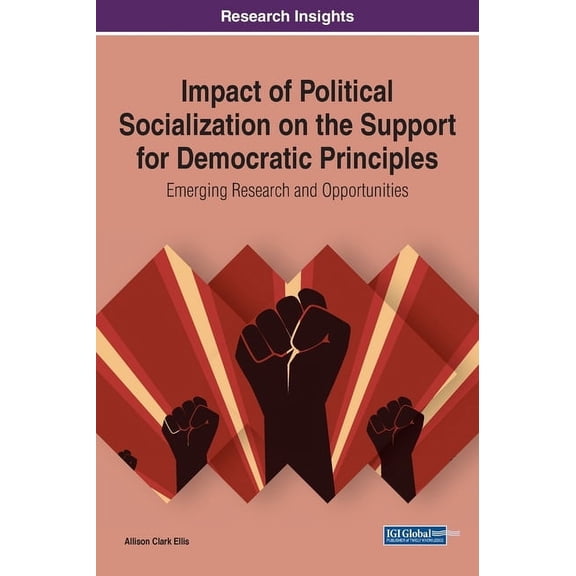 Impact of Political Socialization on the Support for Democratic Principles: Emerging Research and Opportunities (Hardcover)