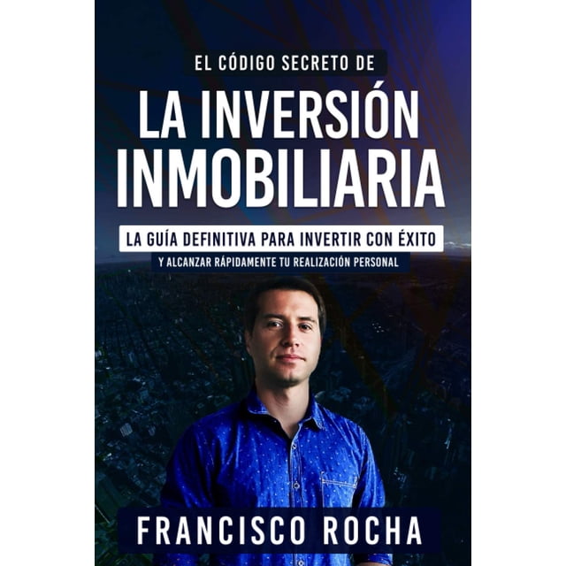 El Código Secreto de la Inversión Inmobiliaria: La Guía Definitiva Para Invertir Con Éxito