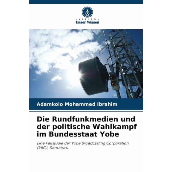 Die Rundfunkmedien und der politische Wahlkampf im Bundesstaat Yobe, (Paperback)
