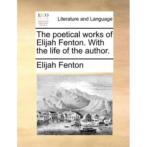 The Poetical Works of Elijah Fenton. with the Life of the Author. (Paperback)