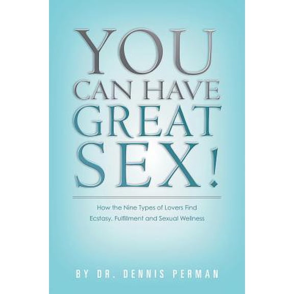 You Can Have Great Sex!: How The Nine Types of Lovers Find Ecstasy, Fulfillment and Sexual Wellness