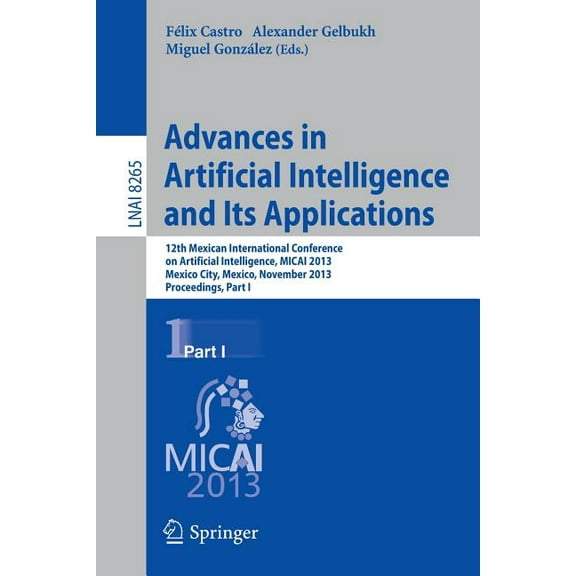 Advances in Artificial Intelligence and Its Applications: 12th Mexican International Conference, Micai 2013, Mexico City, (Paperback)