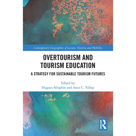 Contemporary Geographies of Leisure, Tou Overtourism and Tourism Education: A Strategy for Sustainable Tourism Futures, (Paperback)