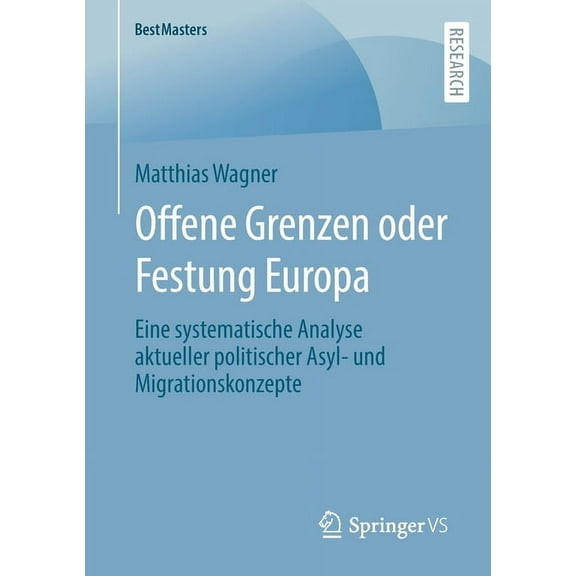Bestmasters Offene Grenzen Oder Festung Europa: Eine Systematische Analyse Aktueller Politischer Asyl- Und Migrationskonzepte, (Paperback)