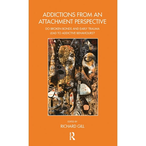 Bowlby Centre Monograph Addictions from an Attachment Perspective: Do Broken Bonds and Early Trauma Lead to Addictive Behaviours?, (Hardcover)