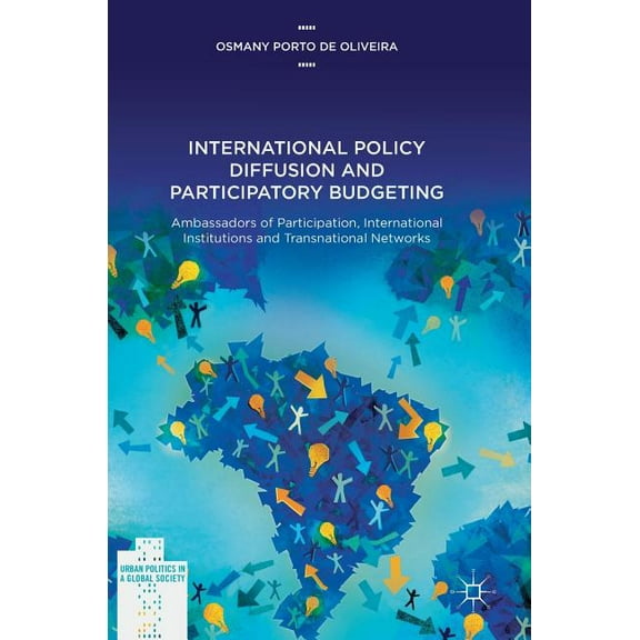 Urban Politics in a Global Society International Policy Diffusion and Participatory Budgeting: Ambassadors of Participation, International Institutions and, (Hardcover)