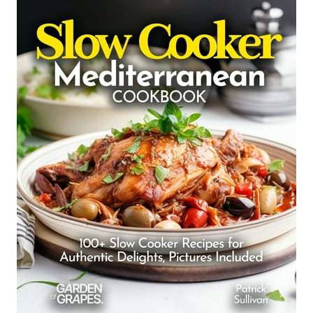 Slow Cooker Collection Slow Cooker Mediterranean Cookbook: A Taste of the Mediterranean at Home: 100  Slow Cooker Recipes for Authentic Delight, (Paperback)