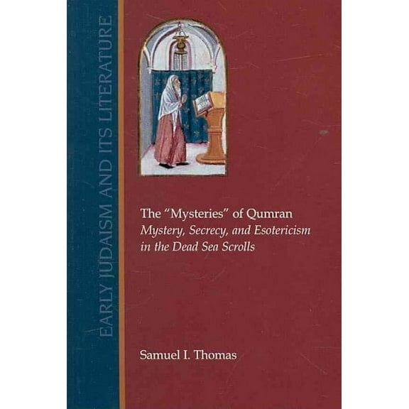 The Mysteries of Qumran: Mystery, Secrecy, and Esotericism in the Dead Sea Scrolls (Paperback) by Samuel I Thomas