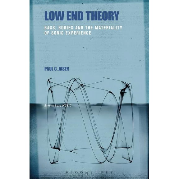 Low End Theory: Bass, Bodies and the Materiality of Sonic Experience, (Hardcover)