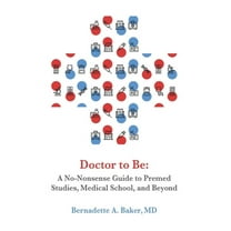 Doctor to Be: A No-Nonsense Guide to Premed Studies, Medical School, and Beyond (Paperback)