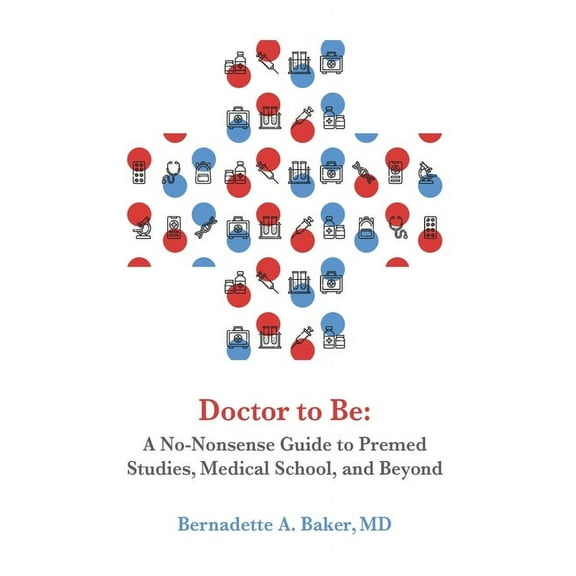 Doctor to Be: A No-Nonsense Guide to Premed Studies, Medical School, and Beyond (Paperback)