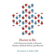 BERNADETTE A BAKER Doctor to Be: A No-Nonsense Guide to Premed Studies, Medical School, and Beyond (Paperback)