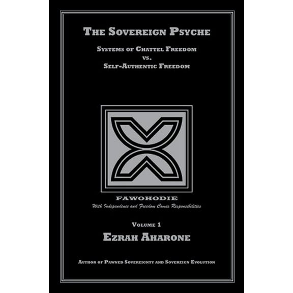 The Sovereign Psyche: Systems of Chattel Freedom vs. Self-Authentic Freedom (Hardcover) by Ezrah Aharone