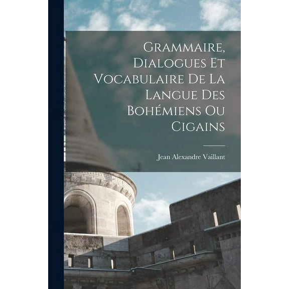 Grammaire, dialogues et vocabulaire de la langue des Bohémiens ou Cigains (Paperback)