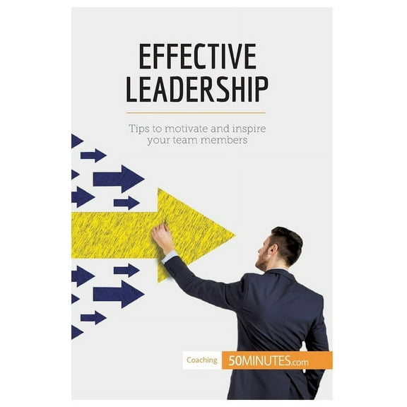 Effective Leadership: Tips to motivate and inspire your team members, (Paperback)